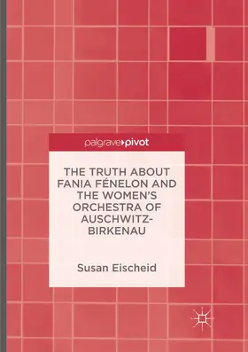 Eischeid |  The Truth about Fania Fénelon and the Women's Orchestra of Auschwitz-Birkenau | Buch |  Sack Fachmedien