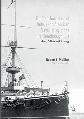 Beeler / E. Mullins | The Transformation of British and American Naval Policy in the Pre-Dreadnought Era | Buch | 978-3-319-81181-9 | sack.de