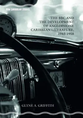 Griffith |  The BBC and the Development of Anglophone Caribbean Literature, 1943-1958 | Buch |  Sack Fachmedien