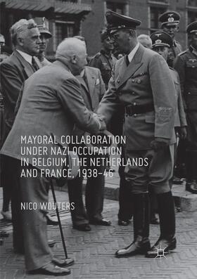 Wouters | Mayoral Collaboration under Nazi Occupation in Belgium, the Netherlands and France, 1938-46 | Buch | 978-3-319-81381-3 | sack.de
