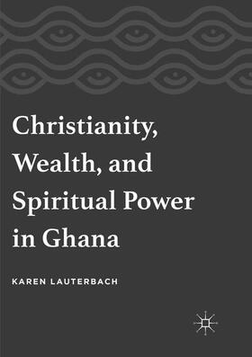 Lauterbach | Christianity, Wealth, and Spiritual Power in Ghana | Buch | 978-3-319-81529-9 | sack.de