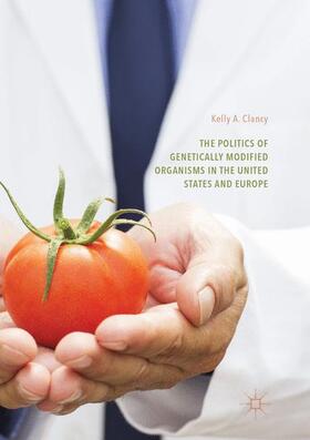 Clancy | The Politics of Genetically Modified Organisms in the United States and Europe | Buch | 978-3-319-81647-0 | sack.de