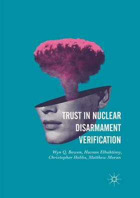Bowen / Moran / Elbahtimy |  Trust in Nuclear Disarmament Verification | Buch |  Sack Fachmedien