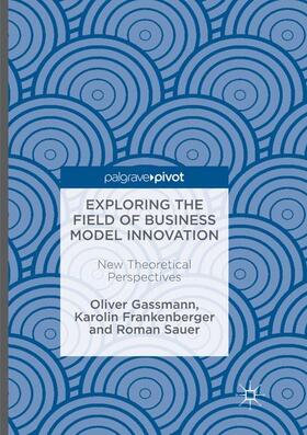 Gassmann / Frankenberger / Sauer | Exploring the Field of Business Model Innovation | Buch | 978-3-319-82278-5 | sack.de