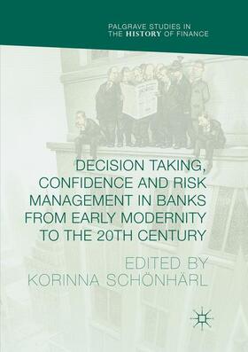 Schönhärl | Decision Taking, Confidence and Risk Management in Banks from Early Modernity to the 20th Century | Buch | 978-3-319-82494-9 | sack.de