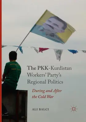 Balci |  The PKK-Kurdistan Workers' Party's Regional Politics | Buch |  Sack Fachmedien