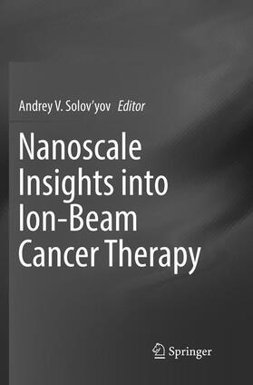Solov’yov |  Nanoscale Insights into Ion-Beam Cancer Therapy | Buch |  Sack Fachmedien