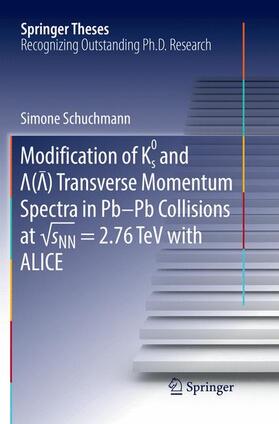 Schuchmann | Modification of K0s and Lambda(AntiLambda) Transverse Momentum Spectra in Pb-Pb Collisions at ¿sNN = 2.76 TeV with ALICE | Buch | 978-3-319-82830-5 | sack.de