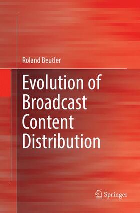 Beutler | Evolution of Broadcast Content Distribution | Buch | 978-3-319-83411-5 | sack.de