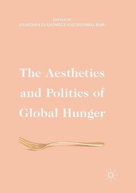 Basu / Ulanowicz | The Aesthetics and Politics of Global Hunger | Buch | 978-3-319-83748-2 | sack.de
