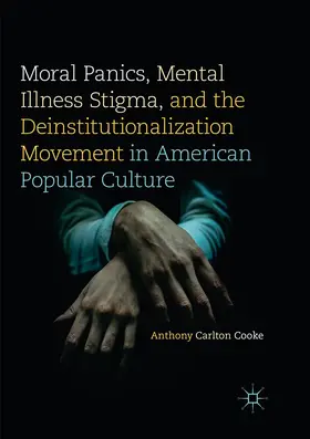 Cooke | Moral Panics, Mental Illness Stigma, and the Deinstitutionalization Movement in American Popular Culture | Buch | 978-3-319-83872-4 | www.sack.de