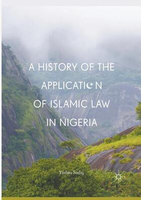 Sodiq | A History of the Application of Islamic Law in Nigeria | Buch | 978-3-319-84438-1 | sack.de