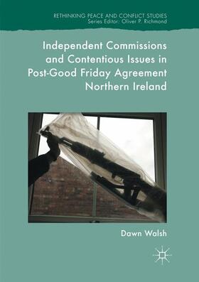 Walsh | Independent Commissions and Contentious Issues in Post-Good Friday Agreement Northern Ireland | Buch | 978-3-319-84488-6 | sack.de