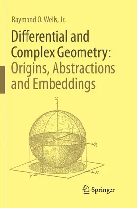 Wells / Wells, Jr. |  Differential and Complex Geometry: Origins, Abstractions and Embeddings | Buch |  Sack Fachmedien