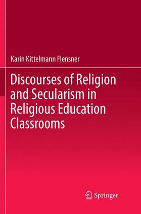 Kittelmann Flensner | Discourses of Religion and Secularism in Religious Education Classrooms | Buch | 978-3-319-86966-7 | sack.de