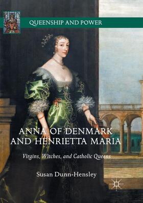 Dunn-Hensley | Anna of Denmark and Henrietta Maria | Buch | 978-3-319-87502-6 | sack.de