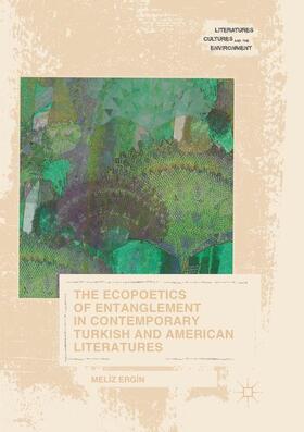 Ergin | The Ecopoetics of Entanglement in Contemporary Turkish and American Literatures | Buch | 978-3-319-87512-5 | sack.de