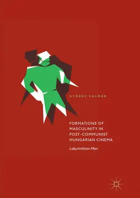Kalmár |  Formations of Masculinity in Post-Communist Hungarian Cinema | Buch |  Sack Fachmedien
