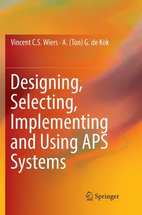 de Kok / Wiers | Designing, Selecting, Implementing and Using APS Systems | Buch | 978-3-319-87938-3 | sack.de
