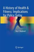 Shephard |  A History of Health & Fitness: Implications for Policy Today | Buch |  Sack Fachmedien