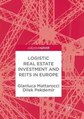 Mattarocci / Pekdemir | Logistic Real Estate Investment and REITs in Europe | Buch | 978-3-319-88731-9 | sack.de