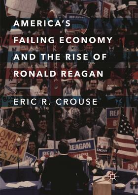Crouse | America's Failing Economy and the Rise of Ronald Reagan | Buch | 978-3-319-88957-3 | sack.de