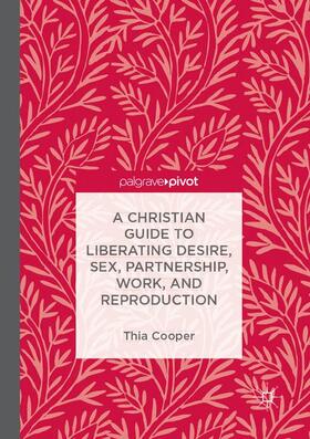 Cooper | A Christian Guide to Liberating Desire, Sex, Partnership, Work, and Reproduction | Buch | 978-3-319-89005-0 | sack.de