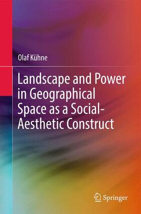 Kühne |  Landscape and Power in Geographical Space as a Social-Aesthetic Construct | Buch |  Sack Fachmedien