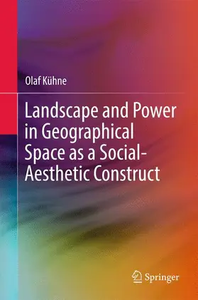 Kühne |  Landscape and Power in Geographical Space as a Social-Aesthetic Construct | Buch |  Sack Fachmedien