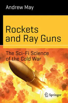 May |  Rockets and Ray Guns: The Sci-Fi Science of the Cold War | Buch |  Sack Fachmedien