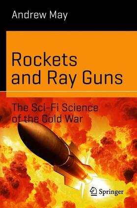 May | Rockets and Ray Guns: The Sci-Fi Science of the Cold War | Buch | 978-3-319-89829-2 | sack.de