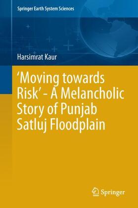 Kaur | ¿Moving towards Risk¿ - A Melancholic Story of Punjab Satluj Floodplain | Buch | 978-3-319-95296-3 | sack.de