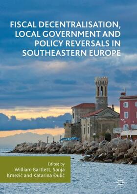 Bartlett / Ðulic / Kmezic | Fiscal Decentralisation, Local Government and Policy Reversals in Southeastern Europe | Buch | 978-3-319-96091-3 | sack.de