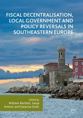 Bartlett / Kmezic / Kmezic |  Fiscal Decentralisation, Local Government and Policy Reversals in Southeastern Europe | eBook | Sack Fachmedien
