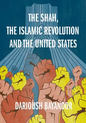 Bayandor |  The Shah, the Islamic Revolution and the United States | Buch |  Sack Fachmedien