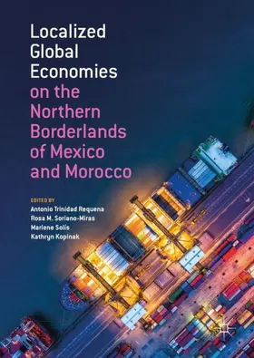 Trinidad Requena / Kopinak / Soriano-Miras |  Localized Global Economies on the Northern Borderlands of Mexico and Morocco | Buch |  Sack Fachmedien