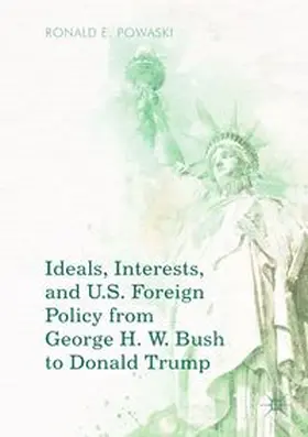 Powaski |  Ideals, Interests, and U.S. Foreign Policy from George H. W. Bush to Donald Trump | eBook | Sack Fachmedien