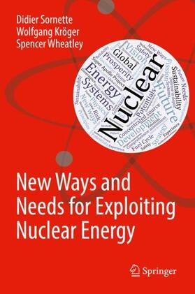 Sornette / Kröger / Wheatley | New Ways and Needs for Exploiting Nuclear Energy | Buch | 978-3-319-97651-8 | sack.de