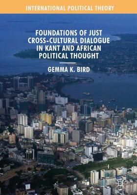 Bird | Foundations of Just Cross-Cultural Dialogue in Kant and African Political Thought | Buch | 978-3-319-97942-7 | sack.de
