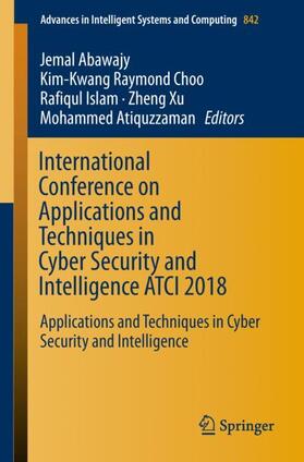 Abawajy / Choo / Atiquzzaman |  International Conference on Applications and Techniques in Cyber Security and Intelligence ATCI 2018 | Buch |  Sack Fachmedien