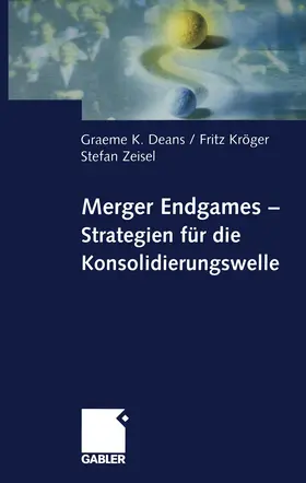 Deans / Zeisel / Kröger |  Merger Endgames, Strategien für die Konsolidierungswelle | Buch |  Sack Fachmedien
