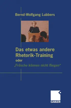 Lubbers | Das etwas andere Rhetorik-Training oder "Frösche können nicht fliegen" | Buch | 978-3-322-86709-4 | www.sack.de