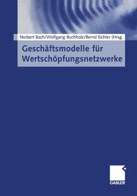 Bach / Eichler / Buchholz |  Geschäftsmodelle für Wertschöpfungsnetzwerke | Buch |  Sack Fachmedien