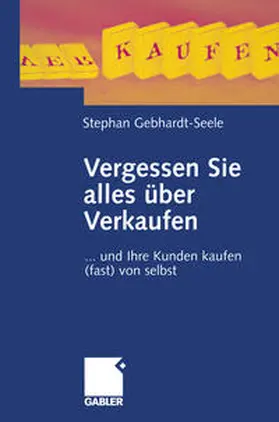 Gebhardt-Seele |  Vergessen Sie alles über Verkaufen | eBook | Sack Fachmedien