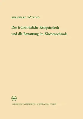 Kötting | Der frühchristliche Reliquienkult und die Bestattung im Kirchengebäude | Buch | 978-3-322-98022-9 | www.sack.de