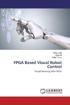 Çelik / Ak / Topuz |  FPGA Based Visual Robot Control | Buch |  Sack Fachmedien