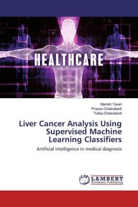 Tiwari / Chakrabarti |  Liver Cancer Analysis Using Supervised Machine Learning Classifiers | Buch |  Sack Fachmedien