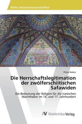 Walter |  Die Herrschaftslegitimation der zwölferschiitischen Safawiden | Buch |  Sack Fachmedien