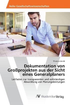 Jakob |  Dokumentation von Großprojekten aus der Sicht eines Generalplaners | Buch |  Sack Fachmedien