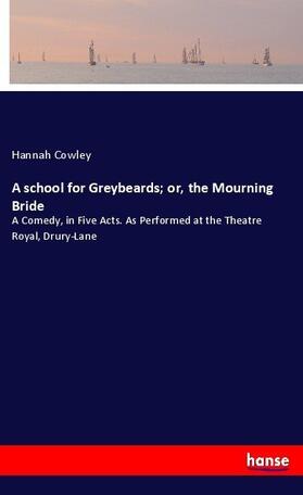 Cowley |  A school for Greybeards; or, the Mourning Bride | Buch |  Sack Fachmedien